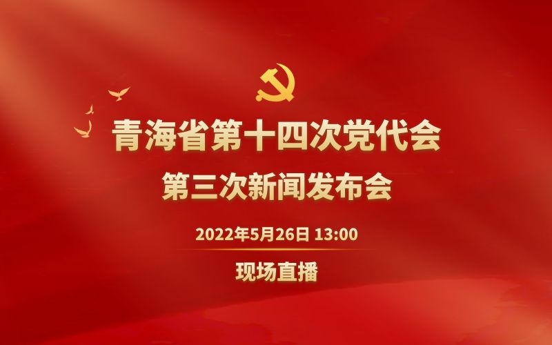 直播回放|中國共產(chǎn)黨青海省第十四次代表大會(huì)第三場新聞發(fā)布會(huì)